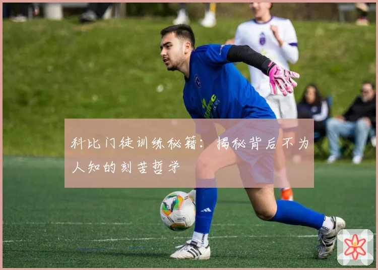 科比门徒训练秘籍：揭秘背后不为人知的刻苦哲学