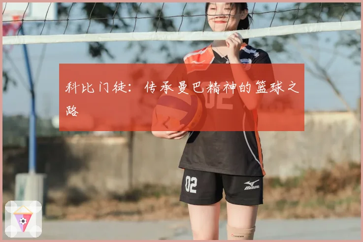 科比门徒：传承曼巴精神的篮球之路